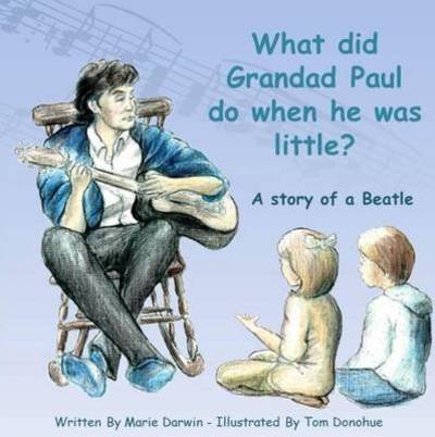 What Did Grandad Paul Do When He Was Little?: A Story of a Beatle - Marie Darwin - Livros - Beatles Liverpool and More Ltd - 9780992625160 - 24 de agosto de 2015