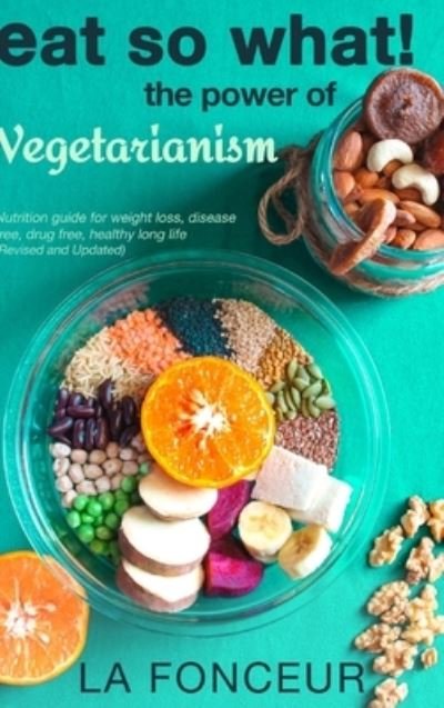 Cover for La Fonceur · Eat So What! The Power of Vegetarianism (Revised and Updated) Full Color Print (Gebundenes Buch) (2024)