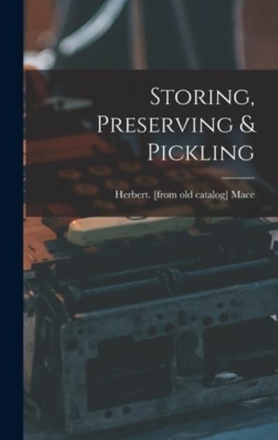 Cover for Herbert Mace · Storing, Preserving &amp; Pickling (Hardcover Book) (2021)