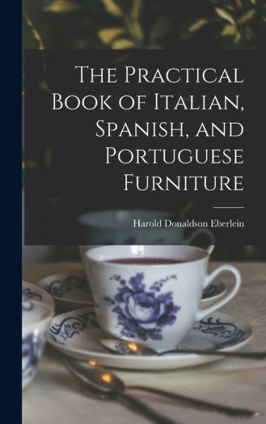 Cover for Harold Donaldson Eberlein · The Practical Book of Italian, Spanish, and Portuguese Furniture (Hardcover Book) (2021)