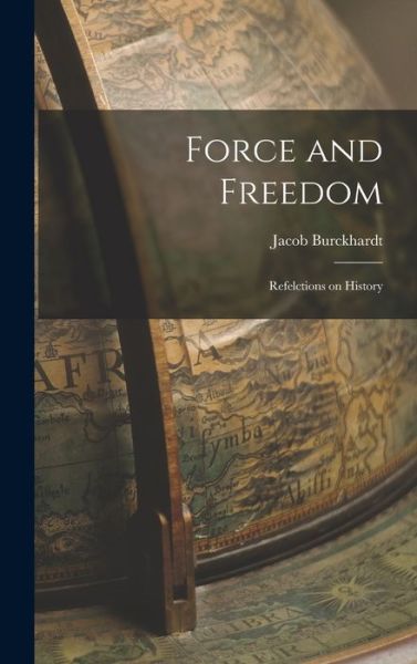 Cover for Jacob 1818-1897 Burckhardt · Force and Freedom (Hardcover Book) (2021)