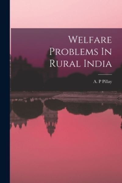 Welfare Problems In Rural India - A P Pillay - Books - Hassell Street Press - 9781014311160 - September 9, 2021