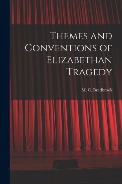 Cover for M C (Muriel Clara) 1909 Bradbrook · Themes and Conventions of Elizabethan Tragedy (Paperback Book) (2021)