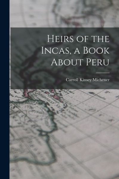 Cover for Carroll Kinsey 1885- Michener · Heirs of the Incas, a Book About Peru (Paperback Book) (2021)