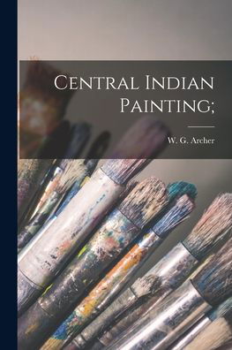 Cover for W G (William George) 1907- Archer · Central Indian Painting; (Paperback Book) (2021)