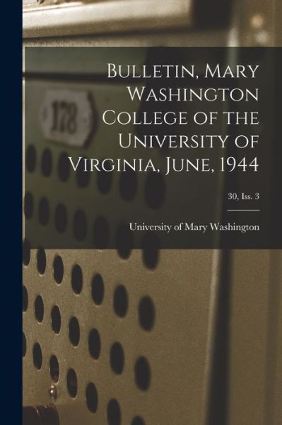 Cover for University of Mary Washington · Bulletin, Mary Washington College of the University of Virginia, June, 1944; 30, Iss. 3 (Paperback Book) (2021)