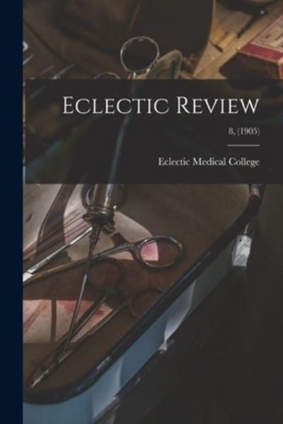 Eclectic Review; 8, (1905) - Eclectic Medical College - Livros - Legare Street Press - 9781014717160 - 9 de setembro de 2021