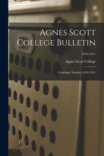 Cover for LLC Creative Media Partners · Agnes Scott College Bulletin: Catalogue Number 1910-1911; 1910-1911 (Paperback Book) (2021)