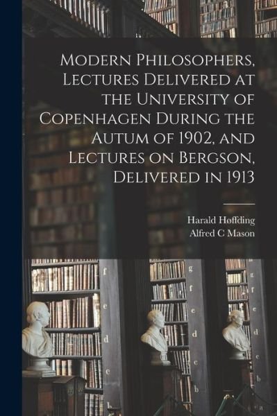 Cover for Harald 1843-1931 Hoffding · Modern Philosophers, Lectures Delivered at the University of Copenhagen During the Autum of 1902, and Lectures on Bergson, Delivered in 1913 (Paperback Book) (2021)