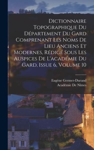 Cover for Académie de Nîmes · Dictionnaire Topographique du département du Gard Comprenant les Noms de Lieu Anciens et Modernes, Rédigé Sous les Auspices de l'académie du Gard, Issue 6, Volume 10 (Buch) (2022)