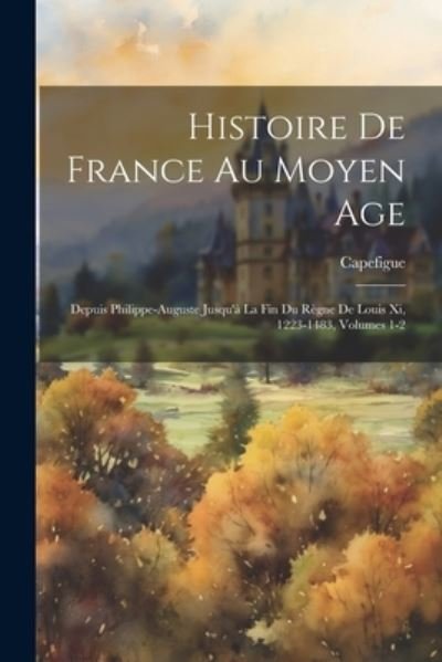 Cover for Capefigue · Histoire de France Au Moyen Age (Bok) (2023)