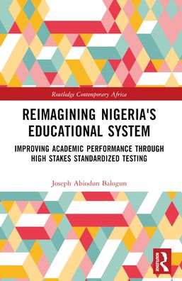 Cover for Balogun, Joseph A. (Chicago State University, USA) · Reimagining Nigeria's Educational System: Improving Academic Performance Through High Stakes Standardized Testing - Routledge Contemporary Africa (Paperback Book) (2024)