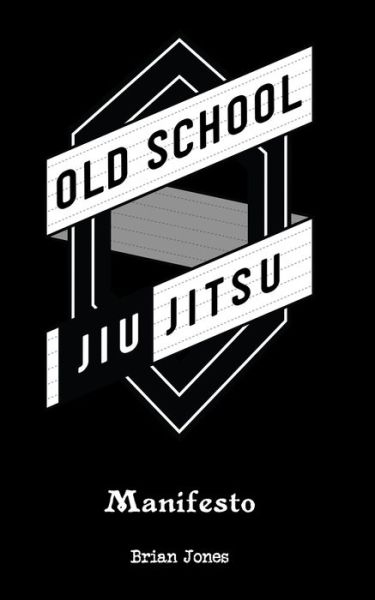 Old School Jiu-Jitsu Manifesto - Brian Jones - Books - Independently Published - 9781086026160 - November 6, 2019