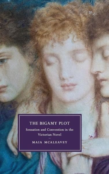 Cover for McAleavey, Maia (Boston College, Massachusetts) · The Bigamy Plot: Sensation and Convention in the Victorian Novel - Cambridge Studies in Nineteenth-Century Literature and Culture (Inbunden Bok) (2015)