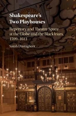 Cover for Dustagheer, Sarah (University of Kent, Canterbury) · Shakespeare's Two Playhouses: Repertory and Theatre Space at the Globe and the Blackfriars, 1599–1613 (Innbunden bok) (2017)