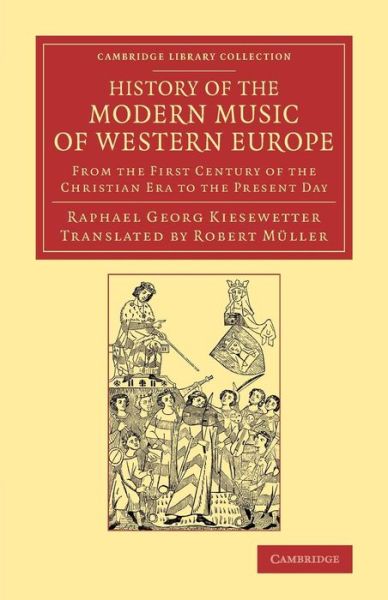 Cover for Raphael Georg Kiesewetter · History of the Modern Music of Western Europe: From the First Century of the Christian Era to the Present Day - Cambridge Library Collection - Music (Paperback Book) (2013)