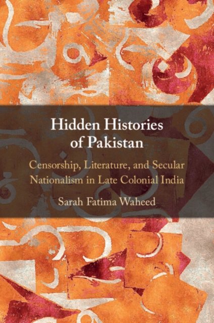 Cover for Waheed, Sarah Fatima (Davidson College, North Carolina) · Hidden Histories of Pakistan: Censorship, Literature, and Secular Nationalism in Late Colonial India (Paperback Book) (2024)