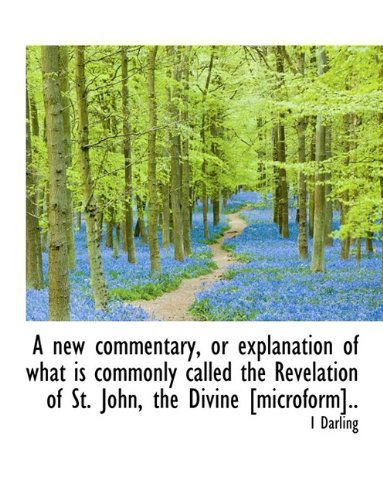 Cover for I Darling · A New Commentary, or Explanation of What is Commonly Called the Revelation of St. John, the Divine [ (Paperback Book) (2009)