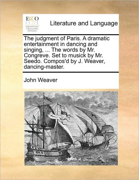 Cover for John Weaver · The Judgment of Paris. a Dramatic Entertainment in Dancing and Singing, ... the Words by Mr. Congreve. Set to Musick by Mr. Seedo. Compos'd by J. Weaver, (Pocketbok) (2010)