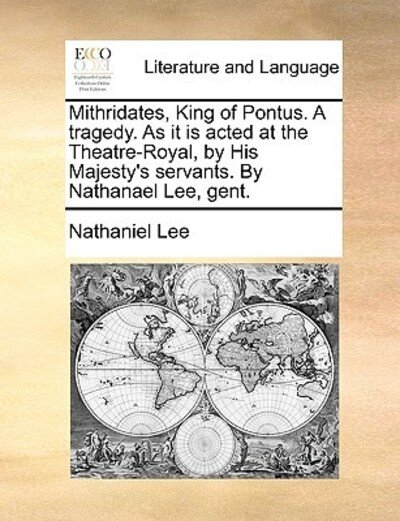 Cover for Nathaniel Lee · Mithridates, King of Pontus. a Tragedy. As It is Acted at the Theatre-royal, by His Majesty's Servants. by Nathanael Lee, Gent. (Taschenbuch) (2010)