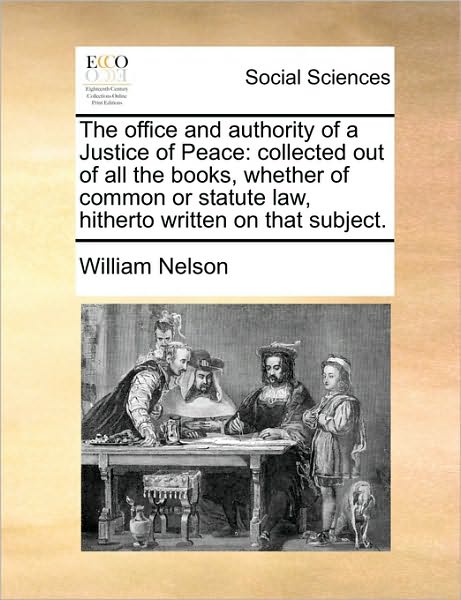 Cover for William Nelson · The Office and Authority of a Justice of Peace: Collected out of All the Books, Whether of Common or Statute Law, Hitherto Written on That Subject. (Paperback Book) (2010)