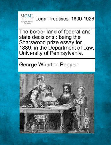 Cover for George Wharton Pepper · The Border Land of Federal and State Decisions: Being the Sharswood Prize Essay for 1889, in the Department of Law, University of Pennsylvania. (Paperback Book) (2010)