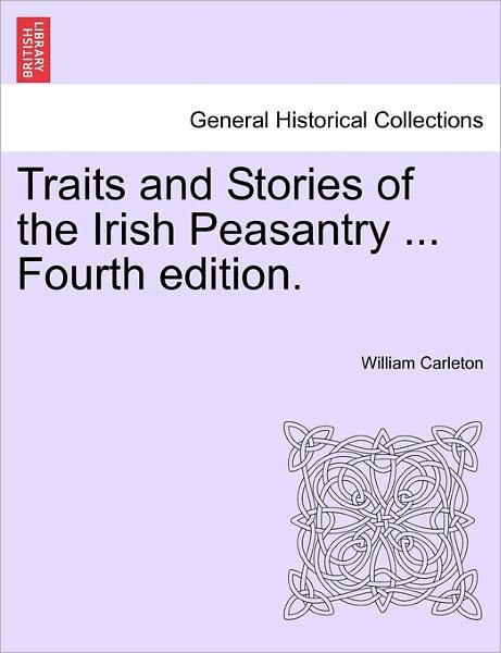 Traits and Stories of the Irish Peasantry ... Fourth Edition. - William Carleton - Books - British Library, Historical Print Editio - 9781241188160 - March 1, 2011