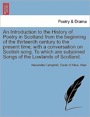Cover for Alexander Campbell · An Introduction to the History of Poetry in Scotland from the Beginning of the Thirteenth Century to the Present Time; with a Conversation on Scotish Son (Paperback Book) (2011)