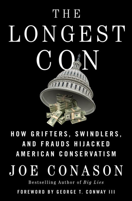 Cover for III, Joe Conason, Foreword by George T. Conway · The Longest Con: How Grifters, Swindlers, and Frauds Hijacked American Conservatism (Hardcover Book) (2024)