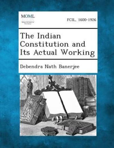 Cover for Debendra Nath Banerjee · The Indian Constitution and Its Actual Working (Pocketbok) (2013)