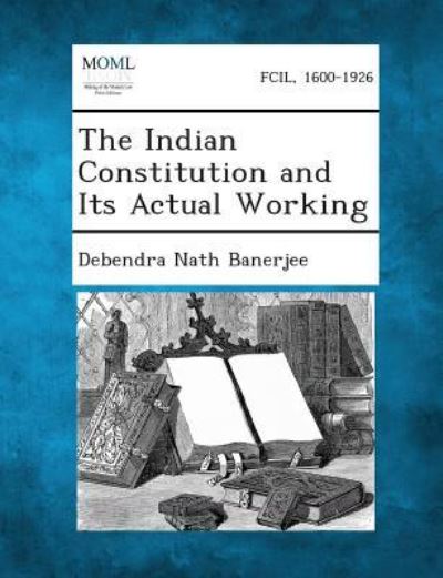 Cover for Debendra Nath Banerjee · The Indian Constitution and Its Actual Working (Pocketbok) (2013)