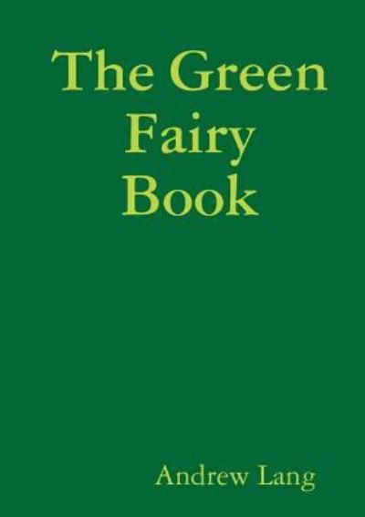 The Green Fairy Book - Andrew Lang - Livres - Lulu.com - 9781291576160 - 4 février 2014