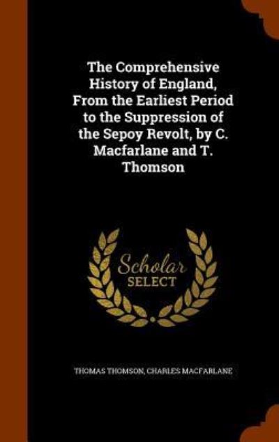 Cover for Thomas Thomson · The Comprehensive History of England, from the Earliest Period to the Suppression of the Sepoy Revolt, by C. MacFarlane and T. Thomson (Hardcover Book) (2015)