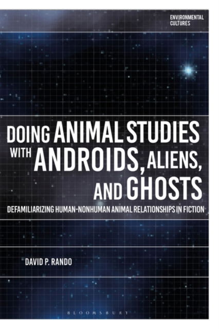 David P. Rando · Doing Animal Studies with Androids, Aliens, and Ghosts: Defamiliarizing Human-Nonhuman Animal Relationships in Fiction - Environmental Cultures (Paperback Book) (2024)