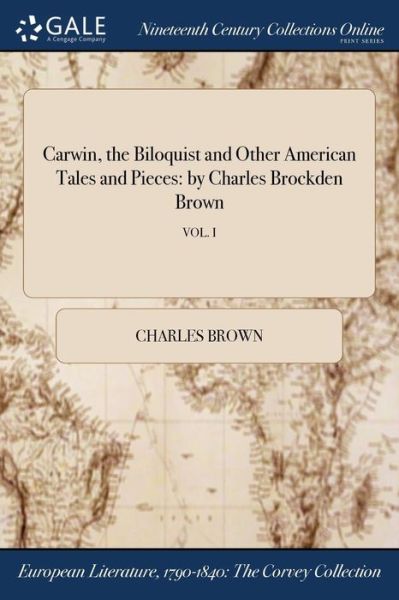 Carwin, the Biloquist and Other American Tales and Pieces : by Charles Brockden Brown; VOL. I - Charles Brown - Livres - Gale NCCO, Print Editions - 9781375023160 - 19 juillet 2017