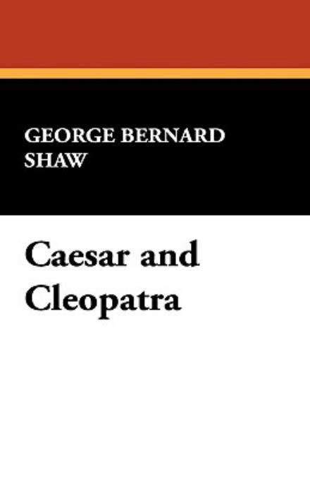 Caesar and Cleopatra - George Bernard Shaw - Kirjat - Wildside Press - 9781434452160 - sunnuntai 1. maaliskuuta 2009