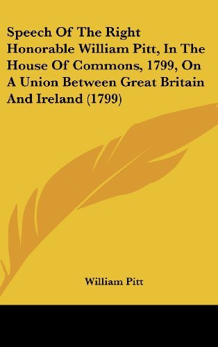 Cover for William Pitt · Speech of the Right Honorable William Pitt, in the House of Commons, 1799, on a Union Between Great Britain and Ireland (1799) (Hardcover Book) (2008)