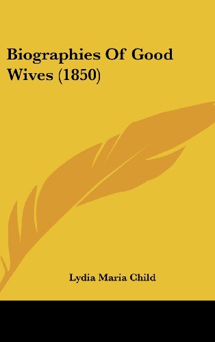 Biographies of Good Wives (1850) - Lydia Maria Child - Kirjat - Kessinger Publishing, LLC - 9781436953160 - maanantai 18. elokuuta 2008