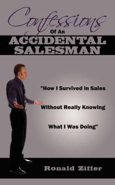 Cover for Ronald Ziffer · Confessions of an Accidental Salesman: How I Survived in Sales Without Really Knowing What I Was Doing (Paperback Bog) (2008)