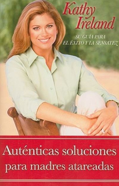 Cover for Kathy Ireland · Autenticas soluciones para madres atareadas: Su guia para el exito y la sensatez (Paperback Book) (2009)