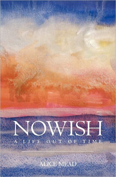 Alice Mead · Nowish: a Life out of Time (Paperback Book) (2009)