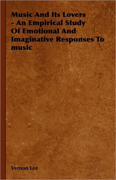 Cover for Vernon Lee · Music and Its Lovers - an Empirical Study of Emotional and Imaginative Responses to Music (Hardcover bog) (2008)