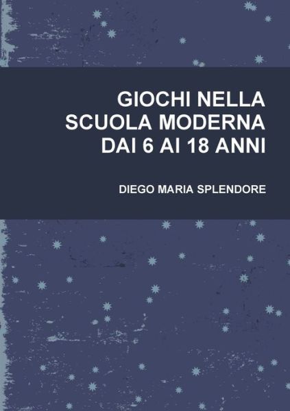 Cover for Diego Maria SPLENDORE · Giochi nella scuola moderna dai 6 ai 18 Anni (Buch) (2010)