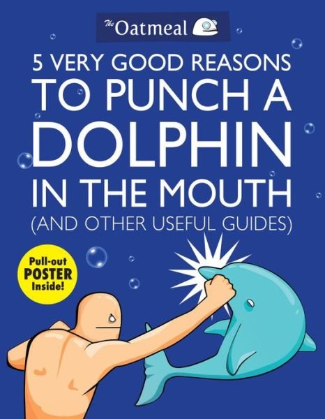 Cover for The Oatmeal · 5 Very Good Reasons to Punch a Dolphin in the Mouth (And Other Useful Guides) - The Oatmeal (Paperback Bog) (2011)