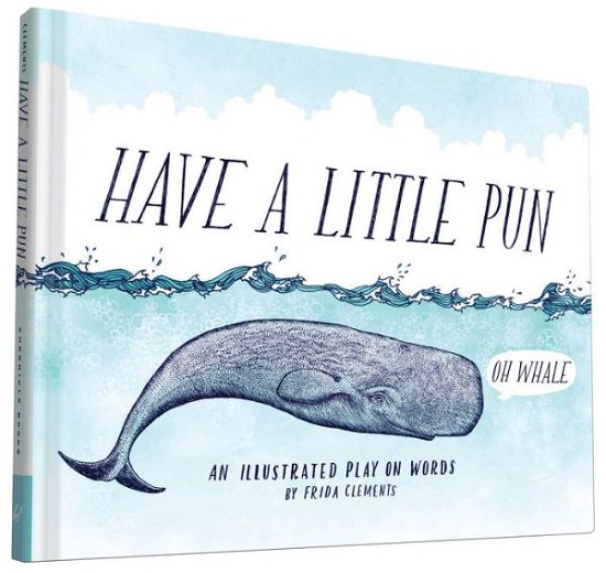 Cover for Frida Clements · Have a Little Pun: An Illustrated Play on Words - Have a Little Pun (Hardcover Book) (2015)