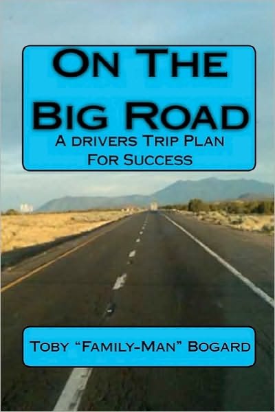 On the Big Road: a Drivers Trip Plan for Success - Toby Bogard - Books - Createspace - 9781453796160 - August 27, 2010