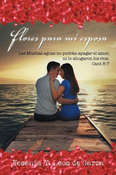 Cover for Yesenia Y Leos De Garza · Flores Para Mi Esposa: Las Muchas Aguas No Podran Apagar El Amor, Ni Lo Ahogaron Los Rios. Cant 8:7 (Pocketbok) (2015)
