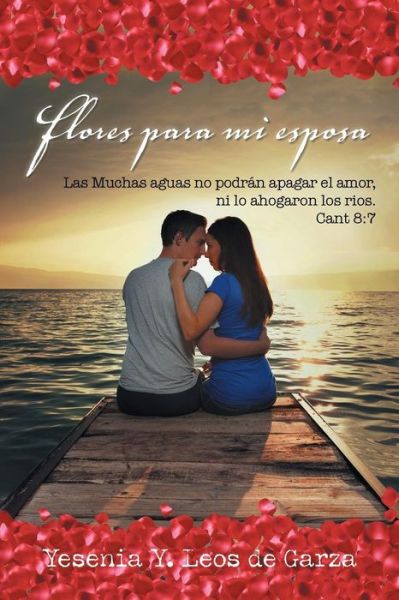 Cover for Yesenia Y Leos De Garza · Flores Para Mi Esposa: Las Muchas Aguas No Podran Apagar El Amor, Ni Lo Ahogaron Los Rios. Cant 8:7 (Paperback Book) (2015)