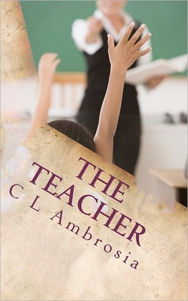 The Teacher - C L Ambrosia - Livros - CreateSpace Independent Publishing Platf - 9781463708160 - 26 de agosto de 2011