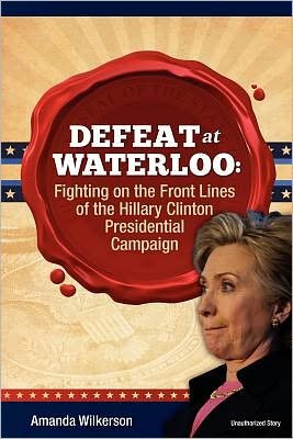 Cover for Ms Amanda V Wilkerson · Defeat at Waterloo: Fighting on the Front Lines of the Hillary Clinton Presidential Campaign (Paperback Book) (2012)